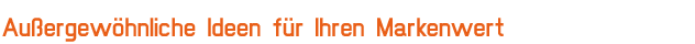 Au�ergew�hnliche Ideen f�r Ihren Markenwert