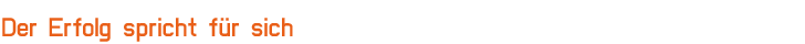 Der Erfolg spricht f�r sich